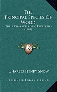 The Principal Species of Wood: Their Characteristic Properties (1908) (Hardcover)