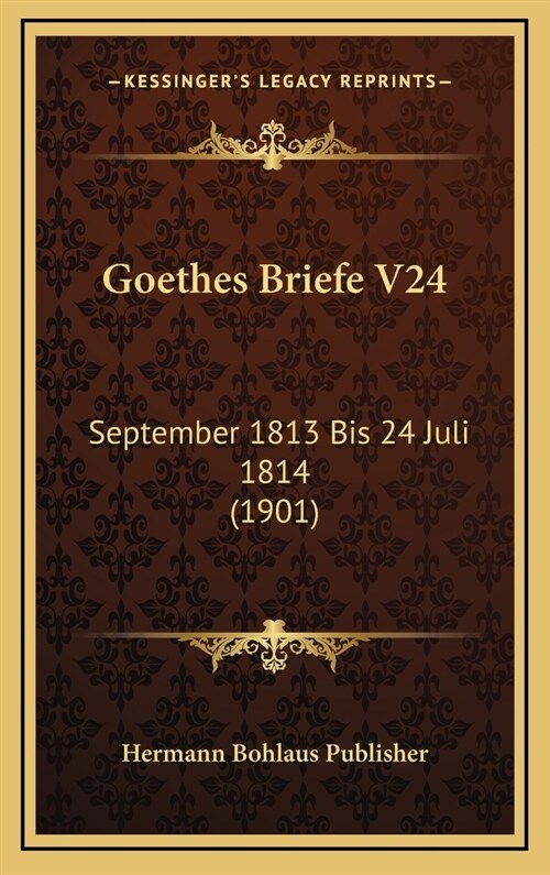 Goethes Briefe V24: September 1813 Bis 24 Juli 1814 (1901) (Hardcover)