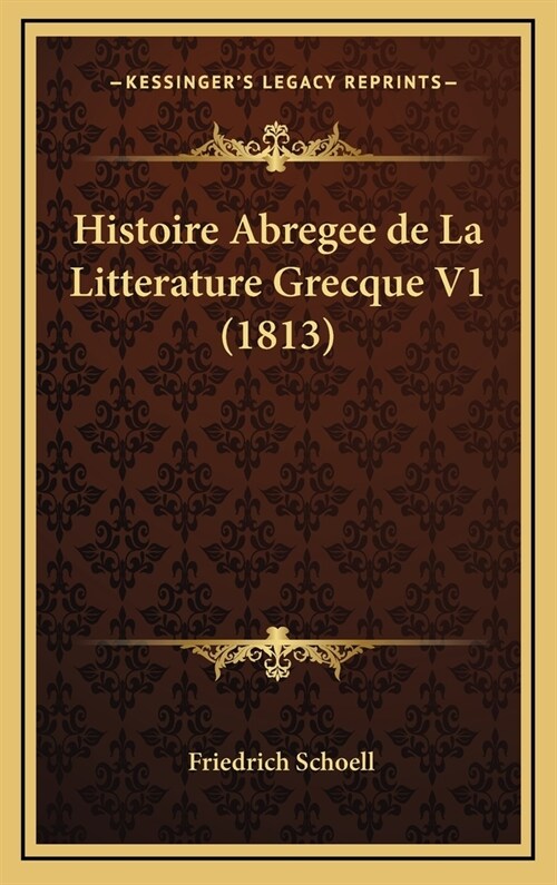 Histoire Abregee de La Litterature Grecque V1 (1813) (Hardcover)