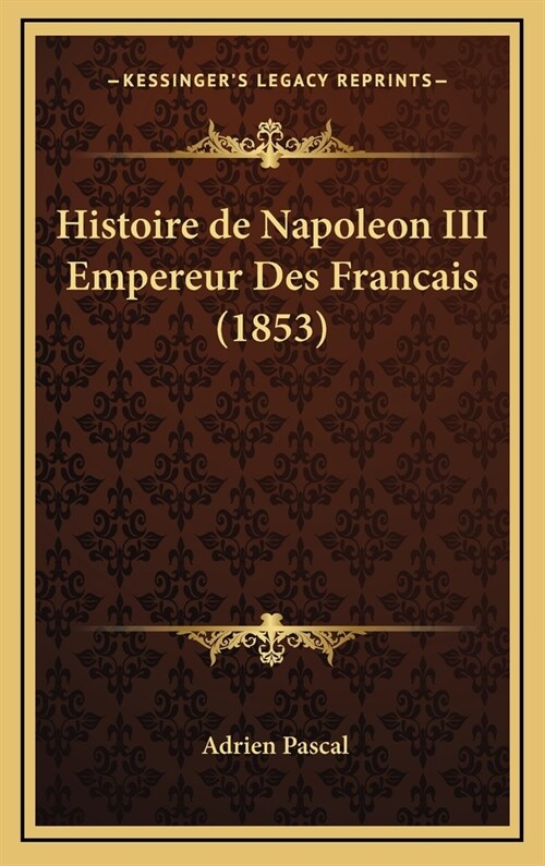 Histoire de Napoleon III Empereur Des Francais (1853) (Hardcover)