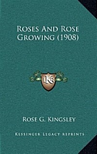 Roses and Rose Growing (1908) (Hardcover)