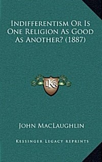 Indifferentism or Is One Religion as Good as Another? (1887) (Hardcover)