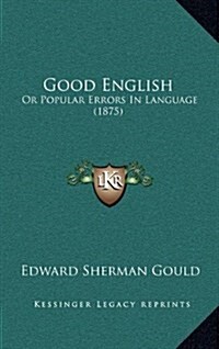 Good English: Or Popular Errors in Language (1875) (Hardcover)