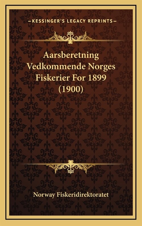 Aarsberetning Vedkommende Norges Fiskerier for 1899 (1900) (Hardcover)