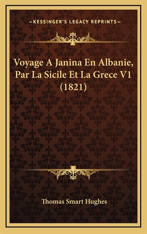 Voyage a Janina En Albanie, Par La Sicile Et La Grece V1 (1821) (Hardcover)