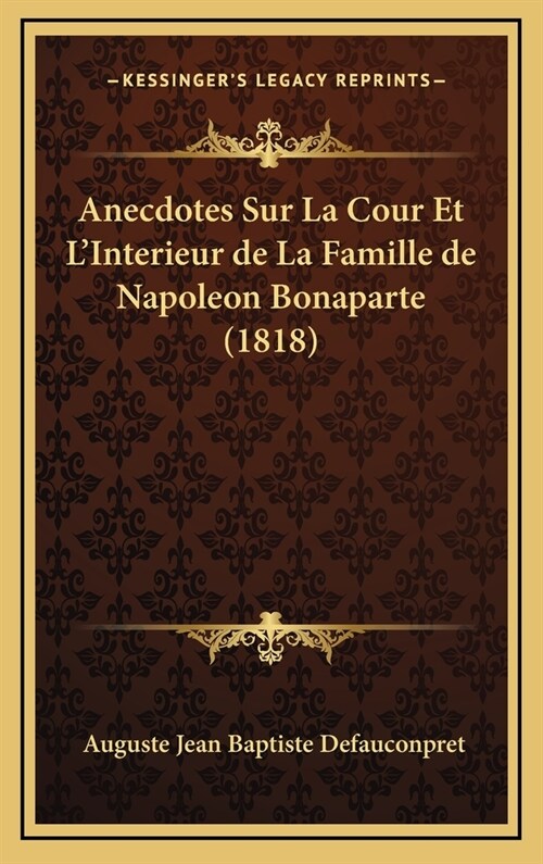 Anecdotes Sur La Cour Et LInterieur de La Famille de Napoleon Bonaparte (1818) (Hardcover)