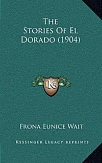 The Stories of El Dorado (1904) (Hardcover)