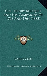 Col. Henry Bouquet and His Campaigns of 1763 and 1764 (1883) (Hardcover)