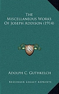 The Miscellaneous Works of Joseph Addison (1914) (Hardcover)