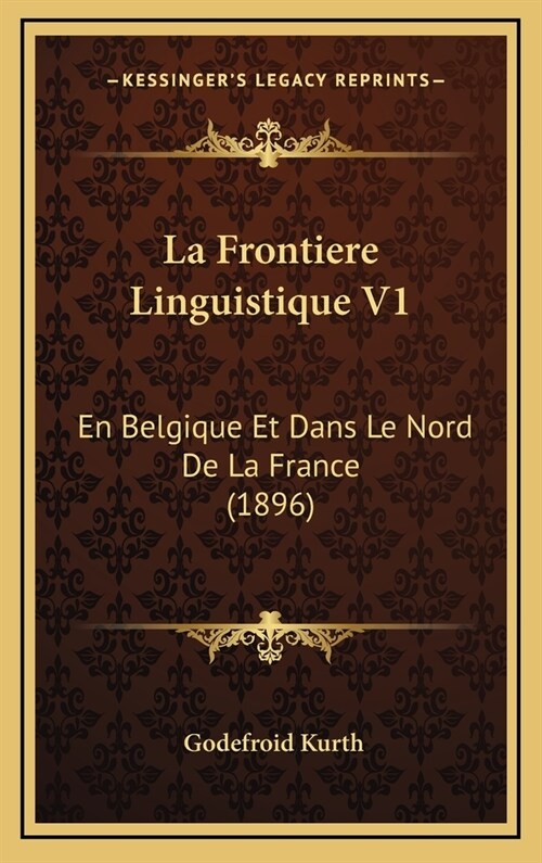 La Frontiere Linguistique V1: En Belgique Et Dans Le Nord de La France (1896) (Hardcover)