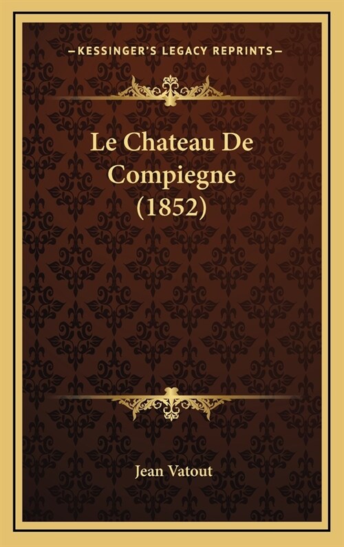 Le Chateau de Compiegne (1852) (Hardcover)