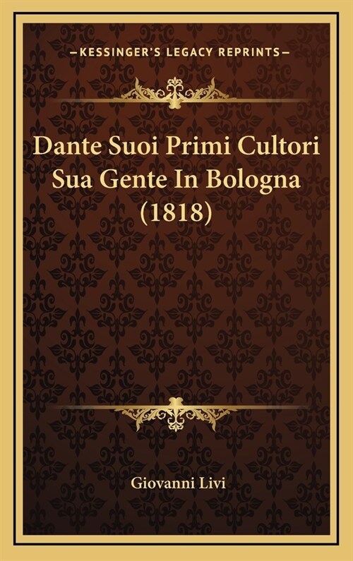 Dante Suoi Primi Cultori Sua Gente in Bologna (1818) (Hardcover)