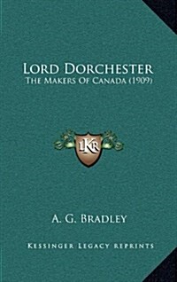 Lord Dorchester: The Makers of Canada (1909) (Hardcover)