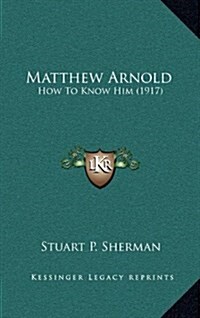 Matthew Arnold: How to Know Him (1917) (Hardcover)