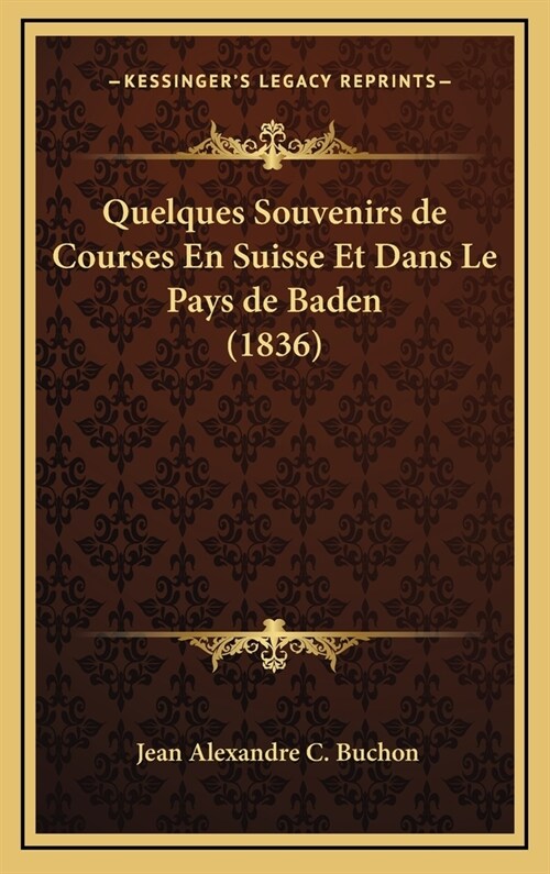 Quelques Souvenirs de Courses En Suisse Et Dans Le Pays de Baden (1836) (Hardcover)