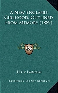 A New England Girlhood, Outlined from Memory (1889) (Hardcover)