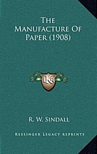 The Manufacture of Paper (1908) (Hardcover)