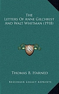 The Letters of Anne Gilchrist and Walt Whitman (1918) (Hardcover)