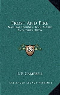Frost and Fire: Natural Engines, Tool Marks and Chips (1865) (Hardcover)