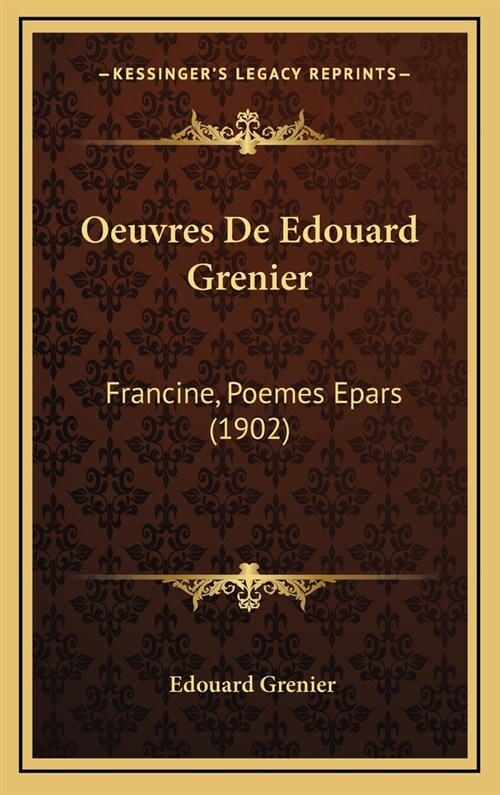 Oeuvres de Edouard Grenier: Francine, Poemes Epars (1902) (Hardcover)