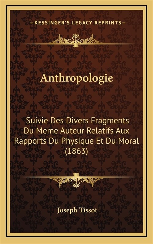 Anthropologie: Suivie Des Divers Fragments Du Meme Auteur Relatifs Aux Rapports Du Physique Et Du Moral (1863) (Hardcover)