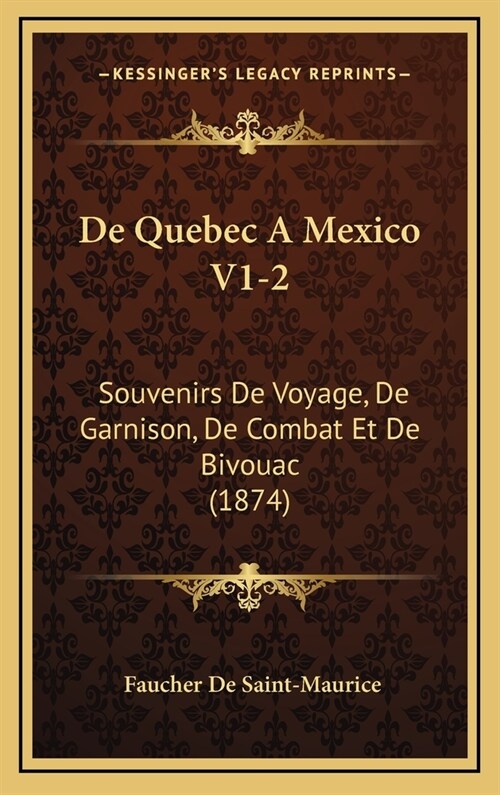 de Quebec a Mexico V1-2: Souvenirs de Voyage, de Garnison, de Combat Et de Bivouac (1874) (Hardcover)