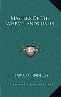 Masters of the Wheat-Lands (1910) (Hardcover)