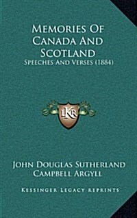 Memories of Canada and Scotland: Speeches and Verses (1884) (Hardcover)