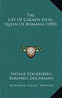 The Life of Carmen Sylva, Queen of Romania (1890) (Hardcover)