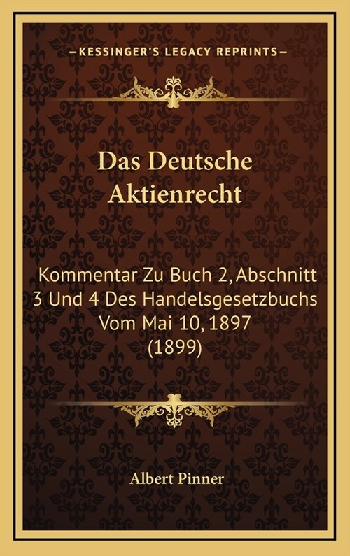 Das Deutsche Aktienrecht: Kommentar Zu Buch 2, Abschnitt 3 Und 4 Des Handelsgesetzbuchs Vom Mai 10, 1897 (1899) (Hardcover)