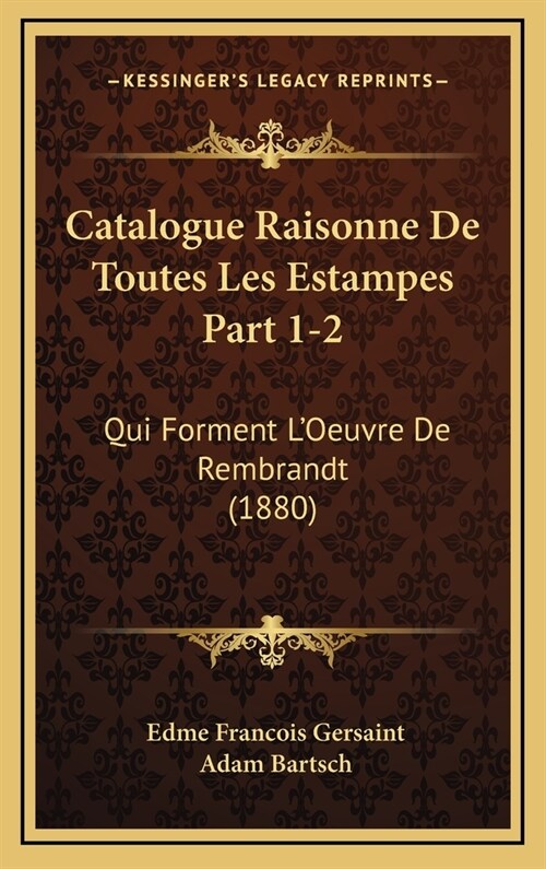 Catalogue Raisonne de Toutes Les Estampes Part 1-2: Qui Forment LOeuvre de Rembrandt (1880) (Hardcover)