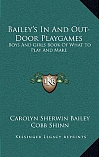 Baileys in and Out-Door Playgames: Boys and Girls Book of What to Play and Make (Hardcover)