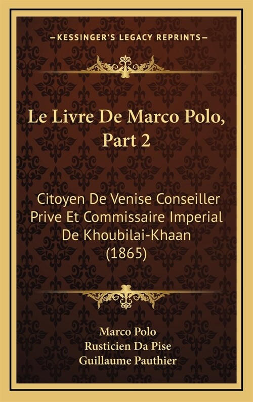 Le Livre de Marco Polo, Part 2: Citoyen de Venise Conseiller Prive Et Commissaire Imperial de Khoubilai-Khaan (1865) (Hardcover)