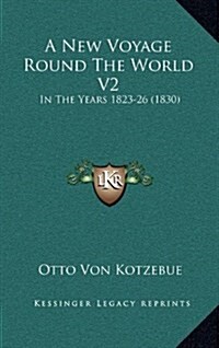 A New Voyage Round the World V2: In the Years 1823-26 (1830) (Hardcover)