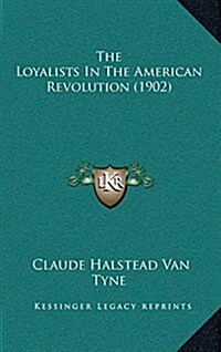 The Loyalists in the American Revolution (1902) (Hardcover)