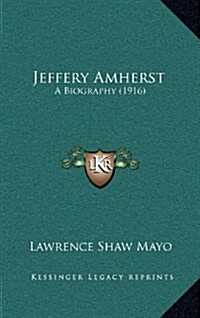 Jeffery Amherst: A Biography (1916) (Hardcover)
