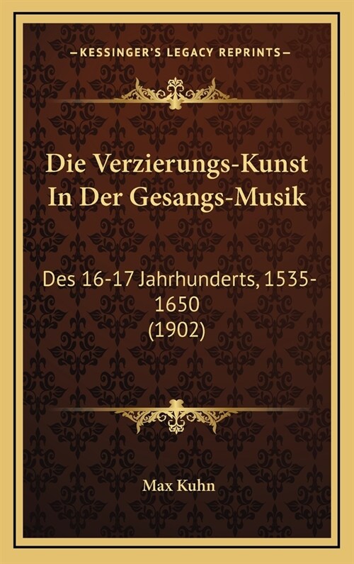 Die Verzierungs-Kunst in Der Gesangs-Musik: Des 16-17 Jahrhunderts, 1535-1650 (1902) (Hardcover)