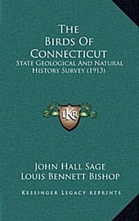 The Birds of Connecticut: State Geological and Natural History Survey (1913) (Hardcover)