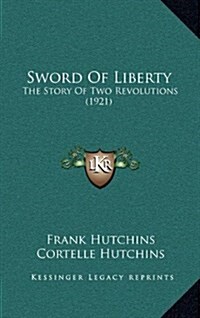 Sword of Liberty: The Story of Two Revolutions (1921) (Hardcover)