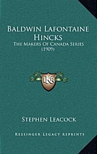 Baldwin LaFontaine Hincks: The Makers of Canada Series (1909) (Hardcover)