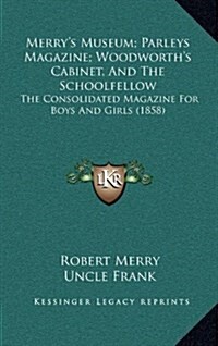 Merrys Museum; Parleys Magazine; Woodworths Cabinet, and the Schoolfellow: The Consolidated Magazine for Boys and Girls (1858) (Hardcover)