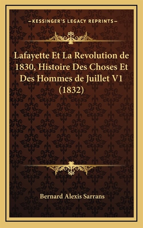 Lafayette Et La Revolution de 1830, Histoire Des Choses Et Des Hommes de Juillet V1 (1832) (Hardcover)