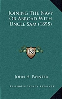 Joining the Navy or Abroad with Uncle Sam (1895) (Hardcover)