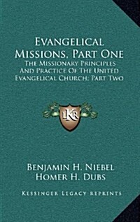 Evangelical Missions, Part One: The Missionary Principles and Practice of the United Evangelical Church; Part Two: A Venture of Faith a History of Chi (Hardcover)