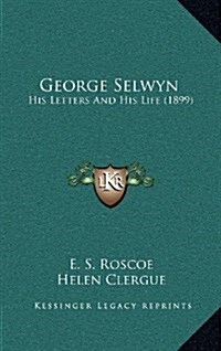 George Selwyn: His Letters and His Life (1899) (Hardcover)