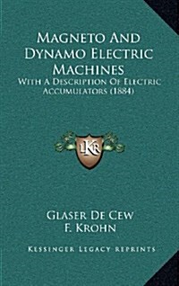 Magneto and Dynamo Electric Machines: With a Description of Electric Accumulators (1884) (Hardcover)