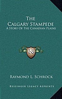 The Calgary Stampede: A Story of the Canadian Plains (Hardcover)