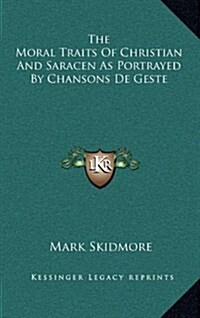 The Moral Traits of Christian and Saracen as Portrayed by Chansons de Geste (Hardcover)