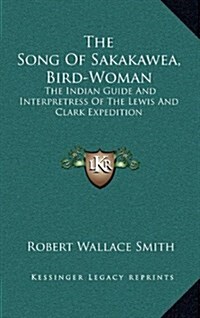 The Song of Sakakawea, Bird-Woman: The Indian Guide and Interpretress of the Lewis and Clark Expedition (Hardcover)