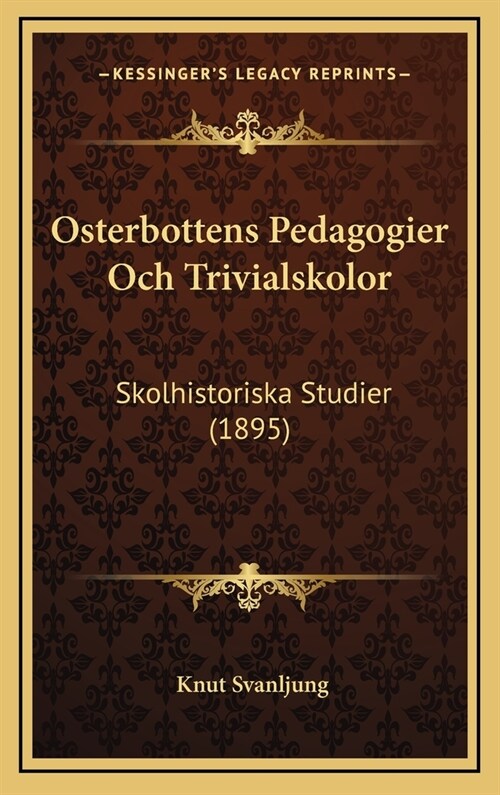Osterbottens Pedagogier Och Trivialskolor: Skolhistoriska Studier (1895) (Hardcover)